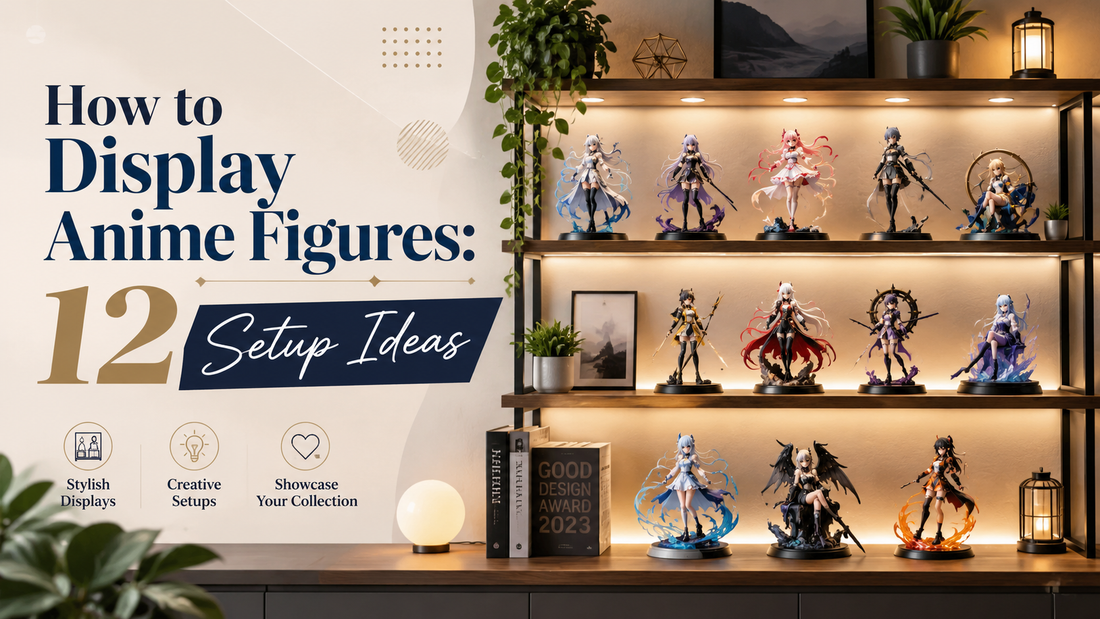 How to Display Anime Figures: 12 Setup Ideas for Any Space